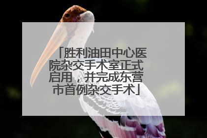 胜利油田中心医院杂交手术室正式启用，并完成东营市首例杂交手术